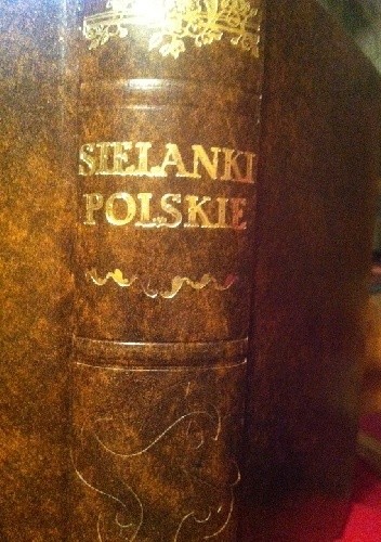 Sielanki polskie z różnych autorów zebrane, a teraz świeżo dla pożytku y zabawy czytelników po raz trzeci przedrukowane y poprawione (reprint)