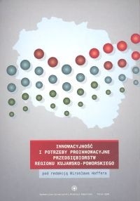 Innowacyjność i potrzeby proinnowacyjne przedsiębiorstw regionu kujawsko - pomorskiego