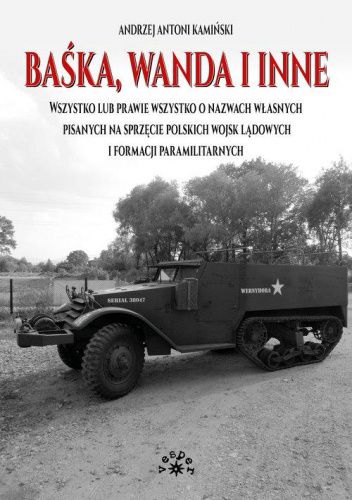 BAŚKA, WANDA I INNE.  Wszystko lub prawie wszystko o nazwach własnych pisanych na sprzęcie polskich wojsk lądowych i formacji paramilitarnych.