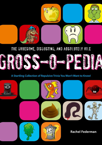 Grossopedia: A Startling Collection of Repulsive Trivia You Won’t Want to Know!