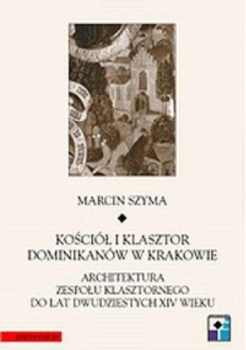 Kościół i klasztor dominikanów w Krakowie. Architektura zespołu klasztornego do lat dwudziestych XIV wieku
