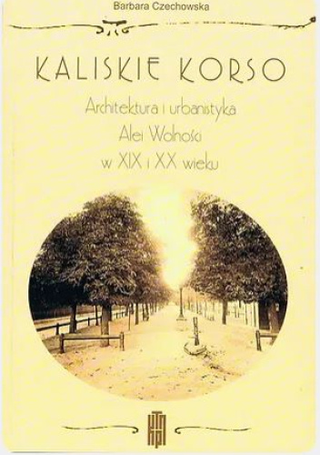 Kaliskie korso. Architektura i urbanistyka Alei Wolności w XIX i XX wieku