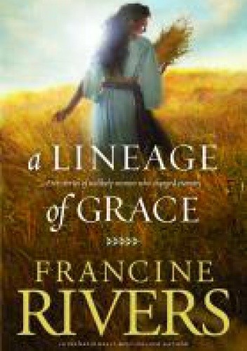 Lineage of Grace: Five Stories of Unlikely Women Who Changed Eternity