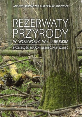 Rezerwaty przyrody w województwie lubuskim – przeszłość, teraźniejszość, przyszłość.