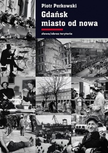 Gdańsk - miasto od nowa. Kształtowanie społeczeństwa i warunki bytowe w latach 1945 - 1970