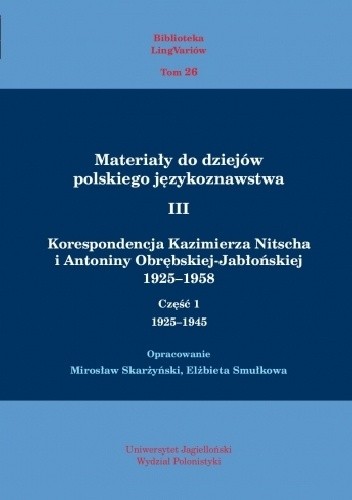 Materiały do dziejów polskiego językoznawstwa III. Korespondencja Kazimierza Nitscha i Antoniny Obrębskiej-Jabłońskiej 1925-1958. Część 1: 1925-1945