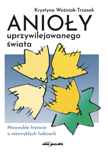 Anioły uprzywilejowanego świata. Niezwykłe historie o niezwykłych ludziach