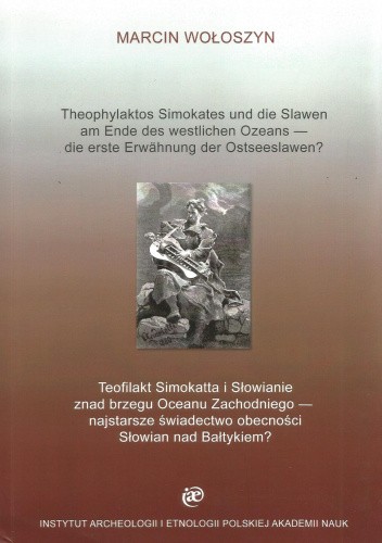 Teofilakt Simokatta i Słowianie znad brzegu Oceanu Zachodniego - najstarsze świadectwo obecności Słowian nad Bałtykiem? Przyczynek do studiów nad obrazem Słowian w literaturze wczesnobizantyńskiej