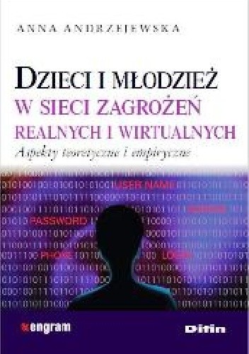 Dzieci i młodzież w sieci zagrożeń realnych i wirtualnych. Aspekty teoretyczne i empiryczne