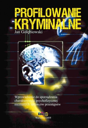 Profilowanie kryminalne. Wprowadzenie do sporządzania charakterystyki psychofizycznej nieznanych sprawców przestępstw