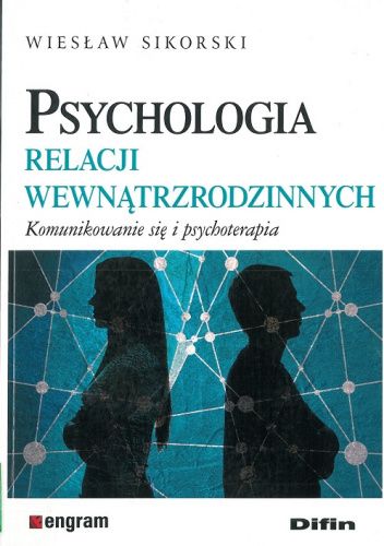 Psychologia relacji wewnątrzrodzinnych. Komunikowanie się i psychoterapia