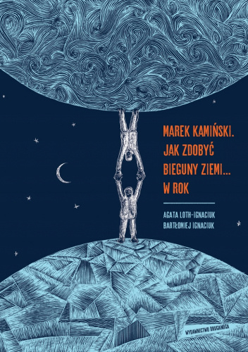 Marek Kamiński. Jak zdobyć bieguny ziemi... w rok