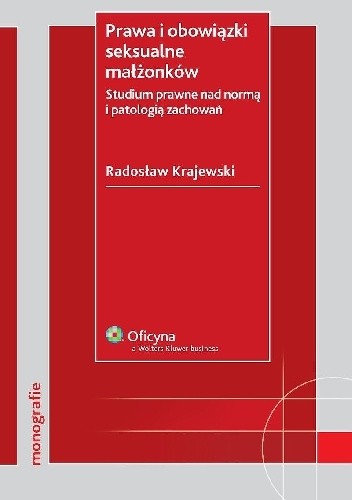 Prawa i obowiązki seksualne małżonków. Studium prawne nad normą i patologią zachowań