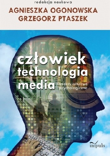 Człowiek. Technologia. Media. Konteksty kulturowe i psychologiczne
