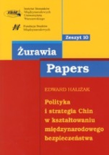 POLITYKA I STRATEGIA CHIN  w kształtowaniu międzynarodowego bezpieczeństwa seria Żurawia Papers, zeszyt nr 10
