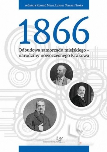 1866. Odbudowa samorządu miejskiego - narodziny nowoczesnego Krakowa
