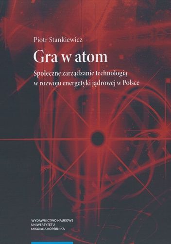 Gra w atom. Społeczne zarządzanie technologią w rozwoju energetyki jądrowej w Polsce