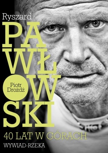 Ryszard Pawłowski: 40 lat w górach. Wywiad-rzeka