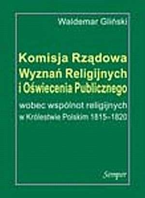 Komisja Rządowa Wyznań Religijnych i Oświecenia Publicznego wobec wspólnot religijnych w Królestwie Polskim 1815-1820