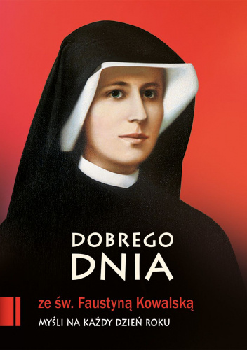 Dobrego dnia ze św. Faustyną Kowalską. Myśli na każdy dzień roku.