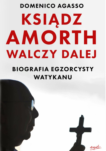 Ksiądz Amorth walczy dalej. Biografia egzorcysty Watykanu