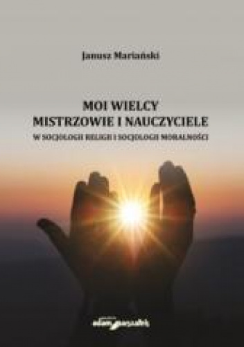 Moi wielcy Mistrzowie i Nauczyciele w socjologii religii i socjologii moralności
