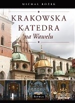 Krakowska katedra na Wawelu : dzieje - ludzie - sztuka - zwyczaje