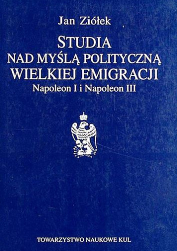 Studia nad myślą polityczną Wielkiej Emigracji. Napoleon I i Napoleon III