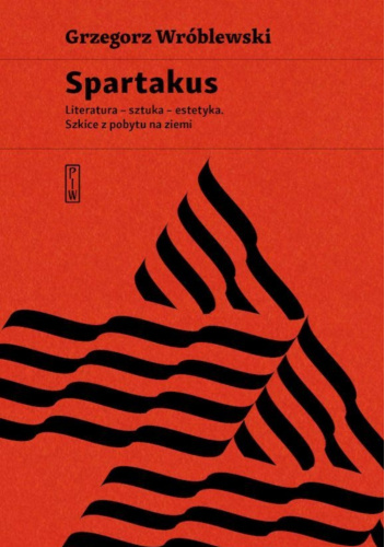 Spartakus. Literatura – sztuka – estetyka. Szkice z pobytu na ziemi
