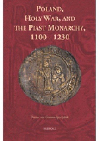 Poland, Holy War, and the Piast Monarchy, 1100-1230