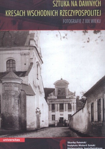 Sztuka na dawnych kresach wschodnich Rzeczypospolitej. Fotografie z XIX wieku