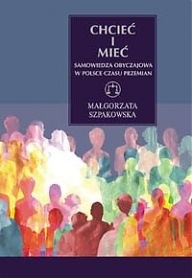 Chcieć i mieć. Samowiedza obyczajowa w Polsce czasu przemian