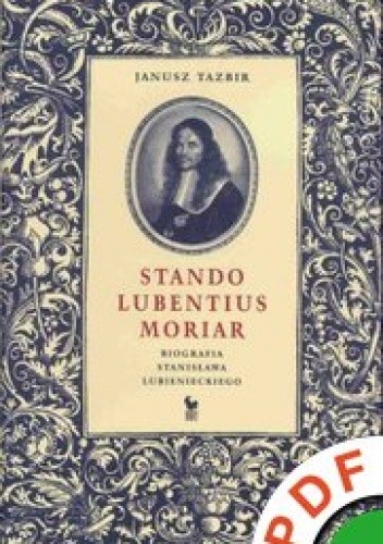 Stando lubentius moriar : biografia Stanisława Lubienieckiego
