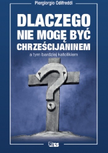 Dlaczego nie mogę być chrześcijaninem a tym bardziej katolikiem?