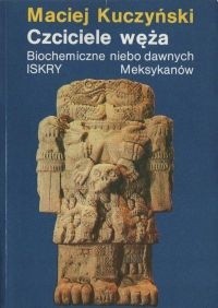Czciciele węża. Biochemiczne niebo dawnych Meksykanów