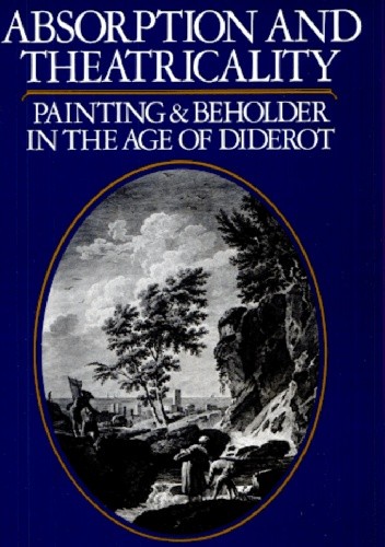 Absorption and Theatricality. Painting and Beholder in the Age of Diderot