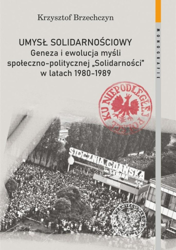 Umysł solidarnościowy. Geneza i ewolucja myśli społeczno-politycznej "Solidarności" w latach 1980-1989