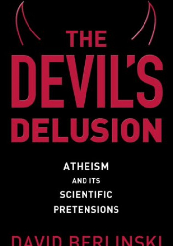The Devil's Delusion: Atheism and Its Scientific Pretensions