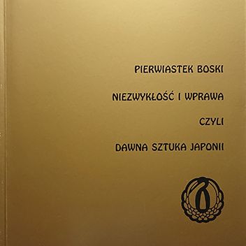 Pierwiastek boski. Niezwykłość i wprawa czyli Dawna sztuka Japonii