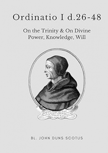 Ordinatio I d.26-48: Volume Six of the Critical Edition. On the Trinity (cont.), on Divine Power, Knowledge, Will (Scotus' Ordinatio)