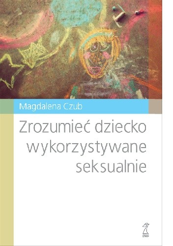 Zrozumieć dziecko wykorzystywane seksualnie