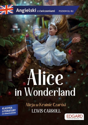 Angielski. Alice in Wonderland/ Alicja w Krainie Czarów. Adaptacja klasyki z ćwiczeniami