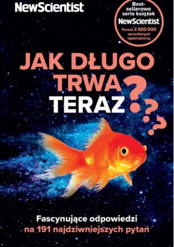 Jak długo trwa teraz? Fascynujące odpowiedzi na 191 najdziwniejszych pytań