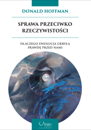 Sprawa przeciwko rzeczywistości, Dlaczego ewolucja ukryła przed nami prawdę