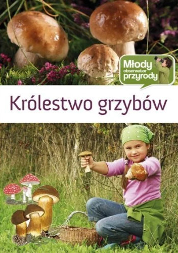 Królestwo grzybów. Młody obserwator przyrody