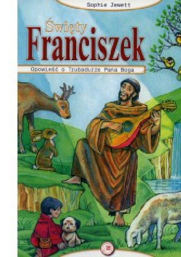 Święty Franciszek. Opowieść o Trubadurze Pana Boga