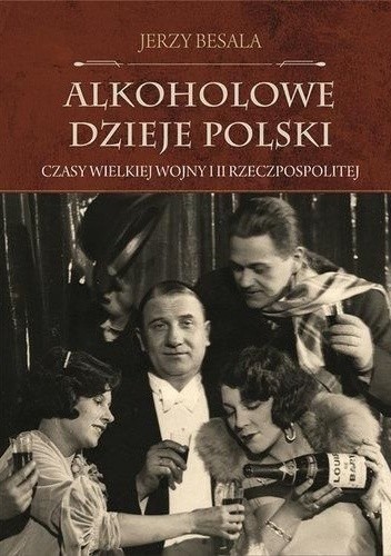 Alkoholowe dzieje Polski. Czasy Wielkiej Wojny i II Rzeczpospolitej