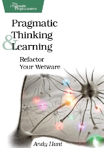 Pragmatic Thinking and Learning: Refactor Your Wetware