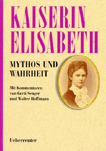 Kaiserin Elisabeth: Mythos und Wahrheit