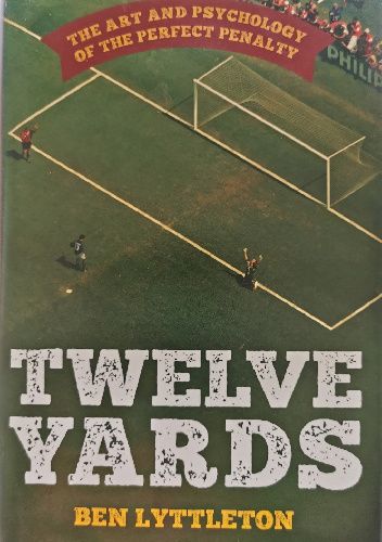 Twelve Yards. The Art and Psychology of the Perfect Penalty
